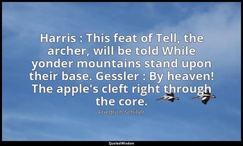 Harris : This feat of Tell, the archer, will be told While yonder mountains stan — Friedrich Schiller