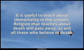 It is useful to teach about immortality in the schools. Religion that teaches ab — Agni Yoga