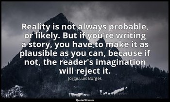 Reality is not always probable, or likely. But if you're writing a story, you ha — Jorge Luis Borges