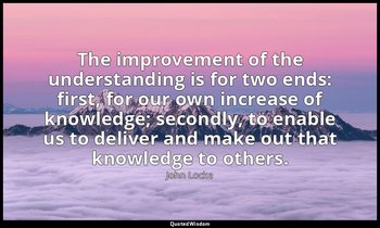 The improvement of the understanding is for two ends: first, for our own increas — John Locke