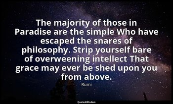 The majority of those in Paradise are the simple Who have escaped the snares of  — Rumi