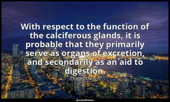 With respect to the function of the calciferous glands, it is probable that they — Charles Darwin