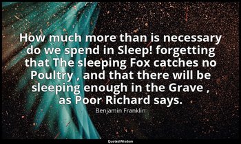 How much more than is necessary do we spend in Sleep! forgetting that The sleepi — Benjamin Franklin