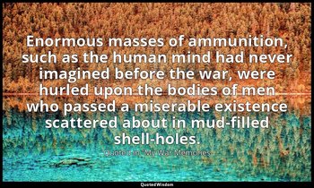 Enormous masses of ammunition, such as the human mind had never imagined before  — Quoted in "My War Memories