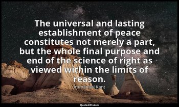 The universal and lasting establishment of peace constitutes not merely a part,  — Immanuel Kant