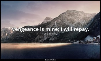 Vengeance is mine; I will repay. — Leo Tolstoy
