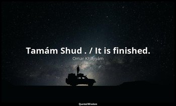 Tamám Shud . / It is finished. — Omar Khayyám