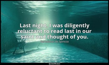 Last night, I was diligently reluctant to read last in our saint and thought of  — Benedictus de Spinoza