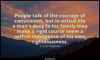 People talk of the courage of convictions, but in actual life a man's duty to hi — F. Scott Fitzgerald