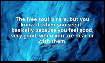 The free soul is rare, but you know it when you see it - basically because you f — Charles Bukowski