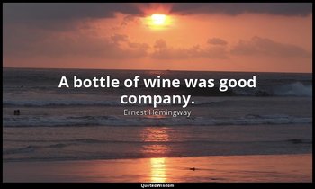 A bottle of wine was good company. — Ernest Hemingway