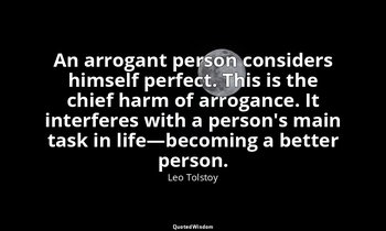 An arrogant person considers himself perfect. This is the chief harm of arroganc — Leo Tolstoy
