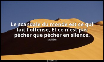 Le scandale du monde est ce qui fait l'offense, Et ce n'est pas pécher que péche — Molière