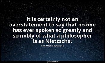 It is certainly not an overstatement to say that no one has ever spoken so great — Friedrich Nietzsche