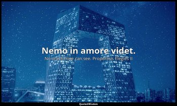 Nemo in amore videt. — No one in love can see. Propertius Elegies II