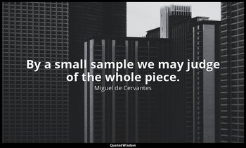 By a small sample we may judge of the whole piece. — Miguel de Cervantes