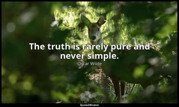 The truth is rarely pure and never simple. — Oscar Wilde