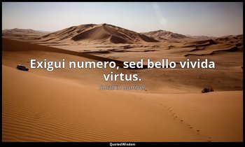 Exigui numero, sed bello vivida virtus. — Small in number