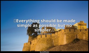 ❝Everything should be made simple as possible but no simpler.❞ — Albert Einstein