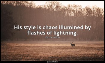 His style is chaos illumined by flashes of lightning. — Oscar Wilde