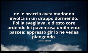 ne le braccia avea madonna involta in un drappo dormendo. Poi la svegliava, e d' — Dante Alighieri