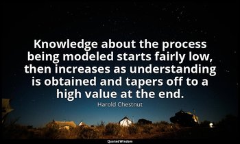 Knowledge about the process being modeled starts fairly low, then increases as u — Harold Chestnut