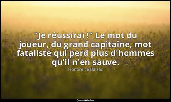 "Je réussirai !" Le mot du joueur, du grand capitaine, mot fataliste qui perd pl — Honoré de Balzac