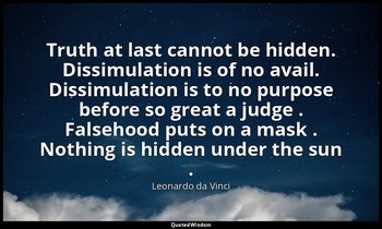 Truth at last cannot be hidden. Dissimulation is of no avail. Dissimulation is t — Leonardo da Vinci