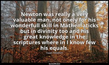 Newton was really a very valuable man, not onely for his wonderfull skill in Mat — Isaac Newton