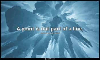 A point is not part of a line. — Leonardo da Vinci
