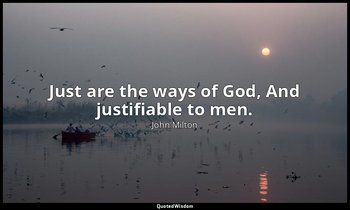 Just are the ways of God, And justifiable to men. — John Milton