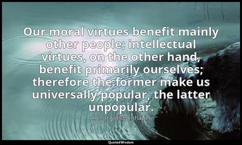 Our moral virtues benefit mainly other people; intellectual virtues, on the othe — Arthur Schopenhauer