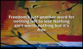 Freedom's just another word for nothing left to lose Nothing ain't worth nothing — Kris Kristofferson and Fred Foster