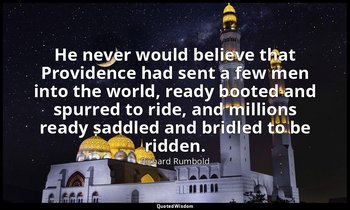 He never would believe that Providence had sent a few men into the world, ready  — Richard Rumbold