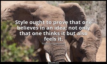 Style ought to prove that one believes in an idea; not only that one thinks it b — Friedrich Nietzsche