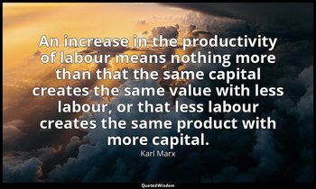 An increase in the productivity of labour means nothing more than that the same  — Karl Marx