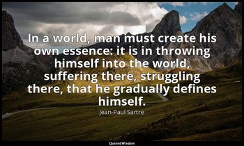 In a world, man must create his own essence: it is in throwing himself into the  — Jean-Paul Sartre