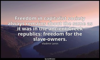 Freedom in capitalist society always remains about the same as it was in the anc — Vladimir Lenin