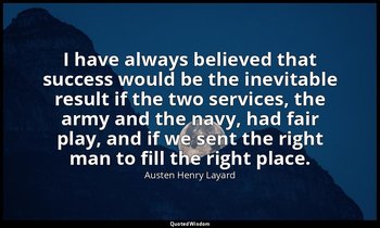 I have always believed that success would be the inevitable result if the two se — Austen Henry Layard