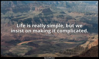 Life is really simple, but we insist on making it complicated. — Confucius