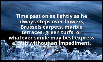 Time past on as lightly as he always steps over flowers, Brussels carpets, marbl — Letitia Elizabeth Landon