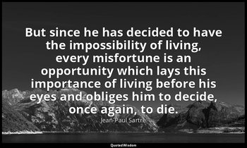 But since he has decided to have the impossibility of living, every misfortune i — Jean-Paul Sartre