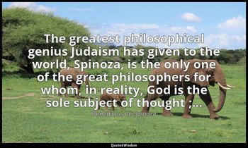 The greatest philosophical genius Judaism has given to the world, Spinoza, is th — Benedictus de Spinoza