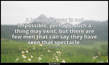 A Jewish beggar is not impossible, perhaps; such a thing may exist, but there ar — Mark Twain