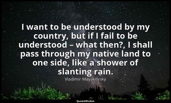 I want to be understood by my country, but if I fail to be understood – what the — Vladimir Mayakovsky