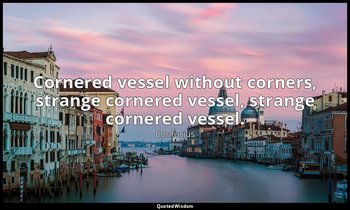 Cornered vessel without corners, strange cornered vessel, strange cornered vesse — Confucius