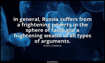 In general, Russia suffers from a frightening poverty in the sphere of facts and — Anton Chekhov