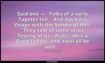 Said one — "Folks of a surly Tapster tell, "And daub his Visage with the Smoke o — Omar Khayyám