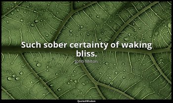 Such sober certainty of waking bliss. — John Milton