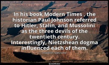 In his book Modern Times , the historian Paul Johnson referred to Hitler, Stalin — Friedrich Nietzsche